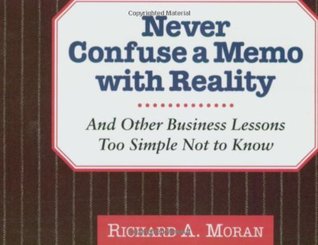 Never Confuse a Memo With Reality: And Other Business Lessons Too Simple Not To Know (Paperback)