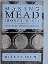 Making Mead (Honey Wine): History, Recipes, Methods and Equipment Making Mead (Honey Wine): History, Recipes, Methods and Equipment