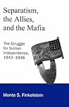 Separatism, the Allies and the Mafia: The Struggle for Sicilian Independence 1943-1948