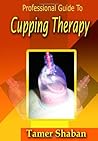 Professional Guide To Cupping Therapy by Tamer Shaban