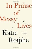 In Praise of Messy Lives