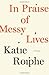 In Praise of Messy Lives