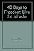 40 days to freedom: Live the miracle!