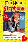 Ten Ways to Wreck a Date (Full House: Stephanie, #15) Ten Ways to Wreck a Date (Full House: Stephanie, #15)