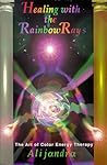 Healing with the rainbow rays: The art of color energy therapy Healing with the rainbow rays: The art of color energy therapy