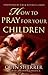 How to Pray for Your Children by Quin Sherrer