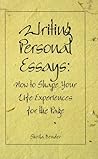 Writing Personal Essays: How to Shape Your Life Experiences for the Page Writing Personal Essays: How to Shape Your Life Experiences for the Page