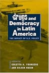 Drugs and Democracy in Latin America: The Impact Of U.S. Policy Drugs and Democracy in Latin America: The Impact Of U.S. Policy