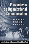 Perspectives on Organizational Communication: Finding Common Ground Perspectives on Organizational Communication: Finding Common Ground