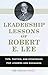 Leadership Lessons of Robert E. Lee: Tips, Tactics. and Strategies for Leaders and Managers