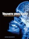 Traumatic Brain Injury: From Concussion to Coma Traumatic Brain Injury: From Concussion to Coma