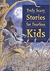 Truly Scary Stories for Fearless Kids