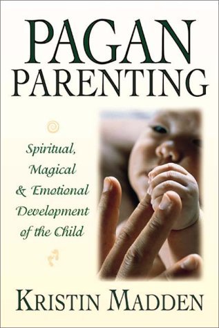 Pagan Parenting: Spiritual, Magical & Emotional Development of the Child (Paperback)