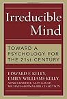 Irreducible Mind: Toward a Psychology for the 21st Century, With CD containing F.W.H. Myers's hard-to-find classic 2-volume Human Personality (1903) and selected contemporary reviews