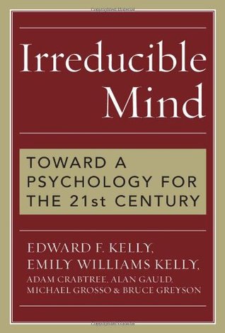 Irreducible Mind: Toward a Psychology for the 21st Century, With CD containing F.W.H. Myers's hard-to-find classic 2-volume Human Personality (1903) and selected contemporary reviews