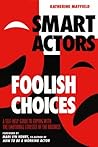 Smart Actors, Foolish Choices: A Self-Help Guide to Coping with the Emotional Stresses of the Business