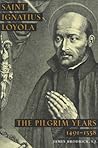 St. Ignatius of Loyola: The Pilgrim Years