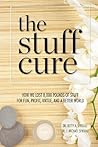 The Stuff Cure: How we lost 8,000 pounds of stuff for fun, profit, virtue, and a better world