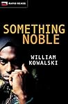 Something Noble by William Kowalski Something Noble by William Kowalski