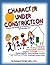 Character Under Construction: Character Building Actvities & Reproducibles for Grades K-6