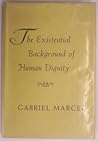 The Existential Background of Human Dignity (William James Lectures)