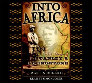 Into Africa: The Epic Adventures of Stanley and Livingstone