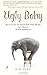 Ugly Baby: How To Get Over Fear And Give Birth To Your Odd Idea, Start A Business, Or Invent Something Cool.
