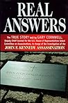 Real Answers: The True Story Told by Gary Cornwell, Deputy Chief Counsel for the U.S. House of Representatives Select Committee on Assassinations, in Charge of the Investigation of the John F. Kennedy Assassination