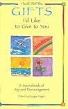 These Are the Gifts I'd Like to Give to You: A Sourcebook of Joy and Encouragement