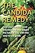 The Candida Remedy: Cure Your Candida Yeast Infection And Lose Weight The Natural Way With This Easy To Use Guide