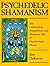 Psychedelic Shamanism: The ...