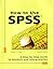 How to Use Spss: A Step-By-Step Guide to Analysis and Interpretation