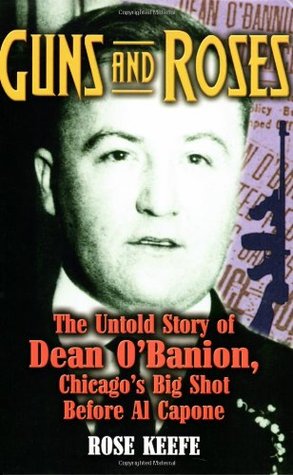Guns and Roses: The Untold Story of Dean O'Banion, Chicago's Big Shot Before Al Capone (Paperback)