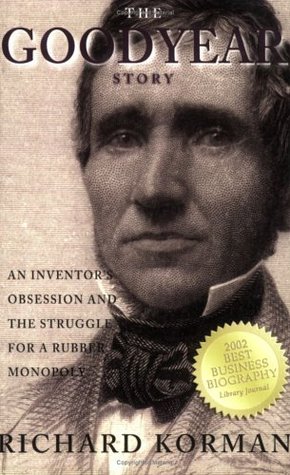 The Goodyear Story: An Inventor's Obsession and the Struggle for a Rubber Monopoly (Paperback)