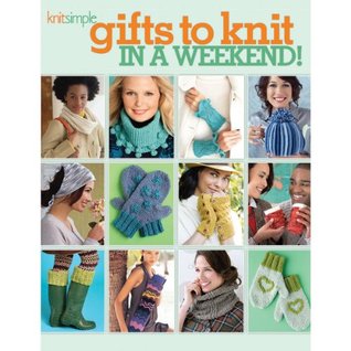 Gifts to Knit in a Weekend! (Knit Simple)-Over 30 Projects You can Make in Two days or Less!