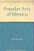 The Popular Arts of Mexico