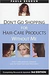 Don't Go Shopping for Hair-Care Products Without Me: Over 4,000 Products Reviewed, Plus the Latest Hair-Care Information