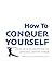 How to Conquer Yourself: Discipline & Willpower for the Conscious, Creative Thinker