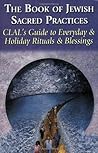 The Book of Jewish Sacred Practices: CLAL's Guide to Everyday & Holiday Rituals & Blessings The Book of Jewish Sacred Practices: CLAL's Guide to Everyday & Holiday Rituals & Blessings