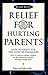 Relief For Hurting Parents: How To Fight For The Lives Of Teenagers: How To Prepare Younger Children For Less Dangerous Journeys Through Teenage Years