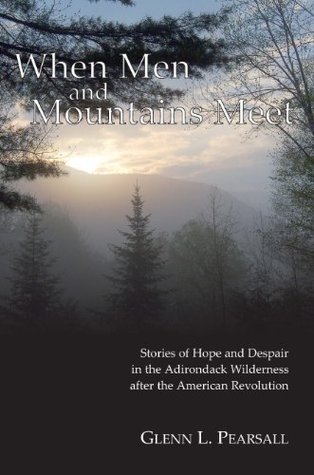 When Men and Mountains Meet: Stories of Hope and Despair in the Adirondack Wilderness after the American Revolution (Paperback)