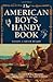 The American Boy's Handy Book: What to Do and How to Do It