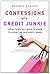 Confessions of a Credit Junkie: Everything You Need to Know to Avoid the Mistakes I Made