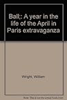 Ball: A year in the life of the April in Paris extravaganza Ball: A year in the life of the April in Paris extravaganza
