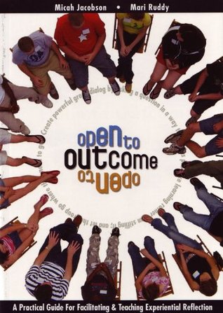 Open To Outcome: A Practical Guide For Facilitating & Teaching Experiential Reflection (Paperback)