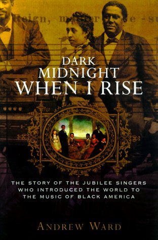 Dark Midnight When I Rise: The Story of the Jubilee Singers Who Introduced the World to the Music of Black America (Hardcover)