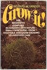 Grow it!: The beginner's complete in-harmony-with-nature small farm guide; from vegetable and grain growing to livestock care