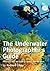 The Underwater Photographer's Guide: Practical tips on how to shoot like the pros