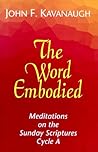 The Word Embodied: Meditations on the Sunday Scriptures Cycle A