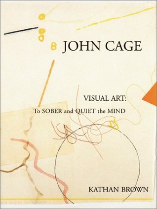 John Cage Visual Art: To Sober and Quiet the Mind (Hardcover)